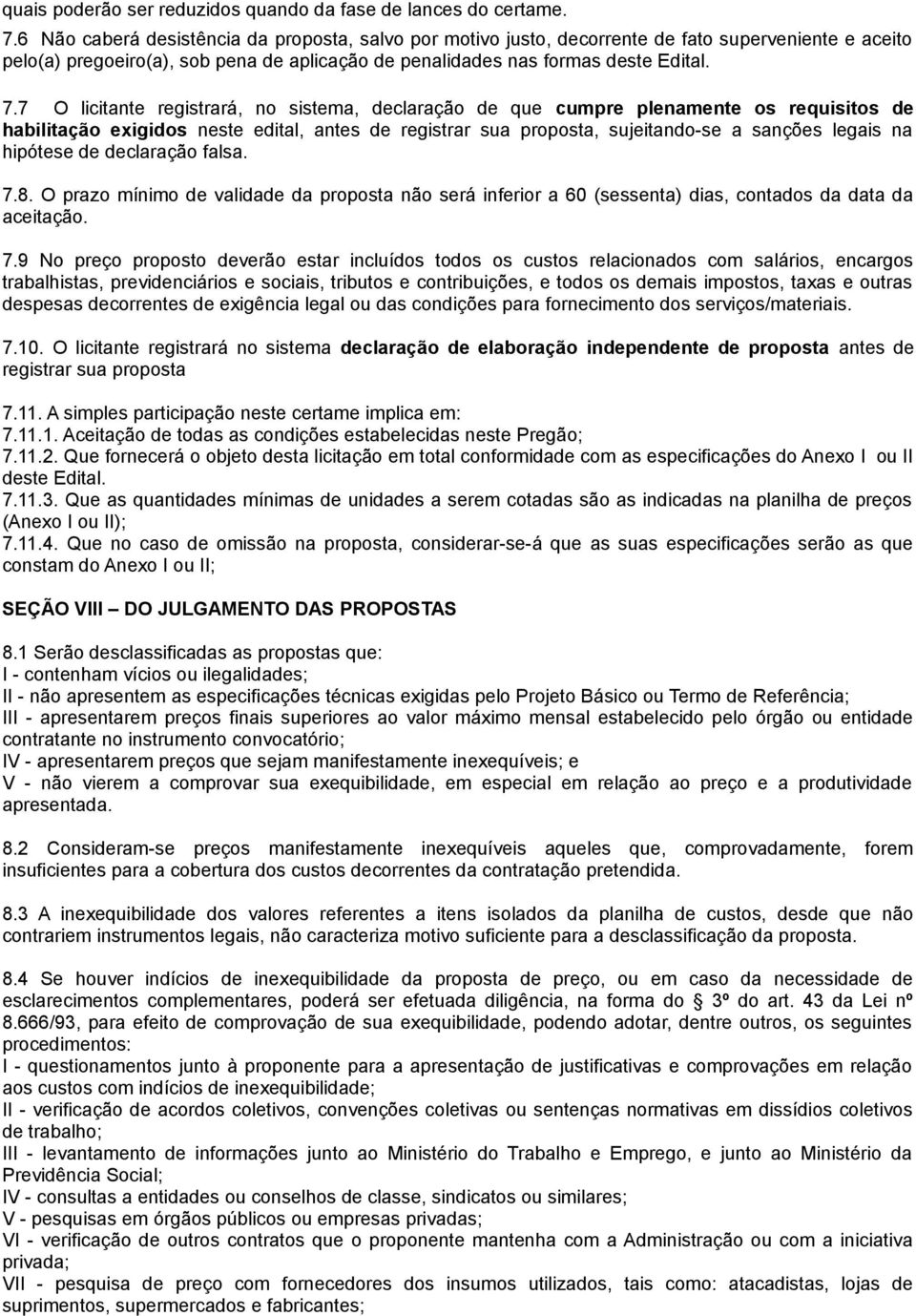 7 O licitante registrará, no sistema, declaração de que cumpre plenamente os requisitos de habilitação exigidos neste edital, antes de registrar sua proposta, sujeitando-se a sanções legais na