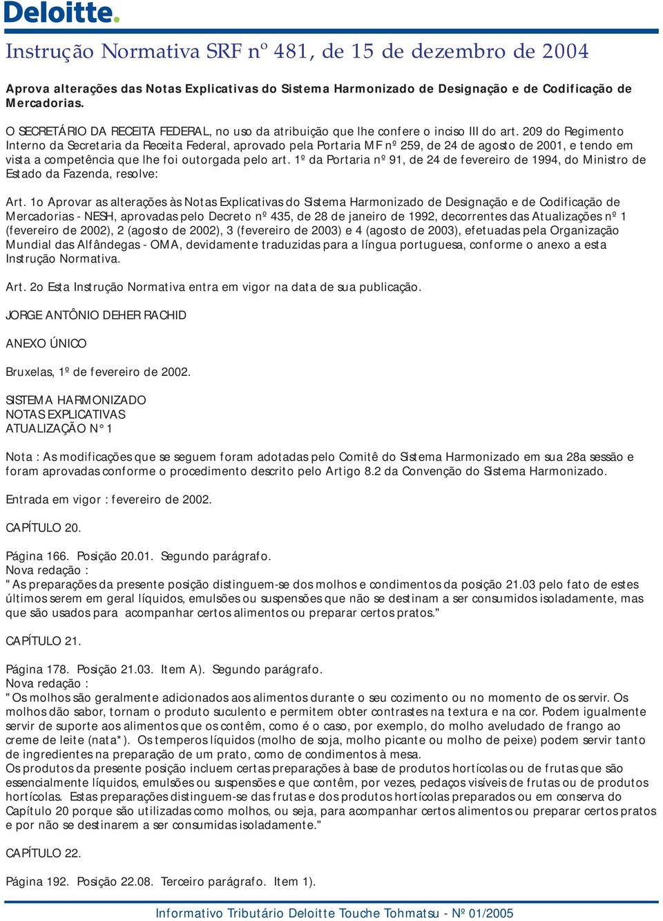 209 do Regimento Interno da Secretaria da Receita Federal, aprovado pela Portaria MF nº 259, de 24 de agosto de 2001, e tendo em vista a competência que lhe foi outorgada pelo art.