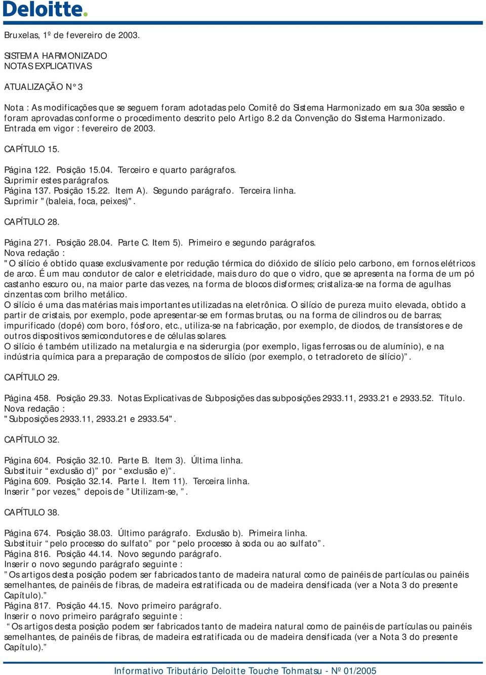 procedimento descrito pelo Artigo 8.2 da Convenção do Sistema Harmonizado. Entrada em vigor : fevereiro de 2003. CAPÍTULO 15. Página 122. Posição 15.04. Terceiro e quarto parágrafos.