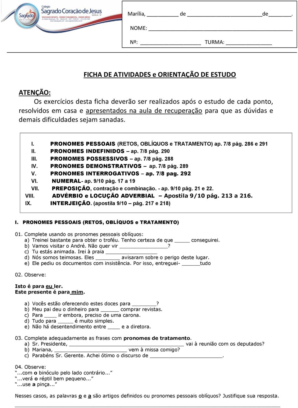 recuperação para que as dúvidas e demais dificuldades sejam sanadas. I. PRONOMES PESSOAIS (RETOS, OBLÍQUOS e TRATAMENTO) ap. 7/8 pág. 286 e 291 II. PRONOMES INDEFINIDOS ap. 7/8 pág. 290 III.