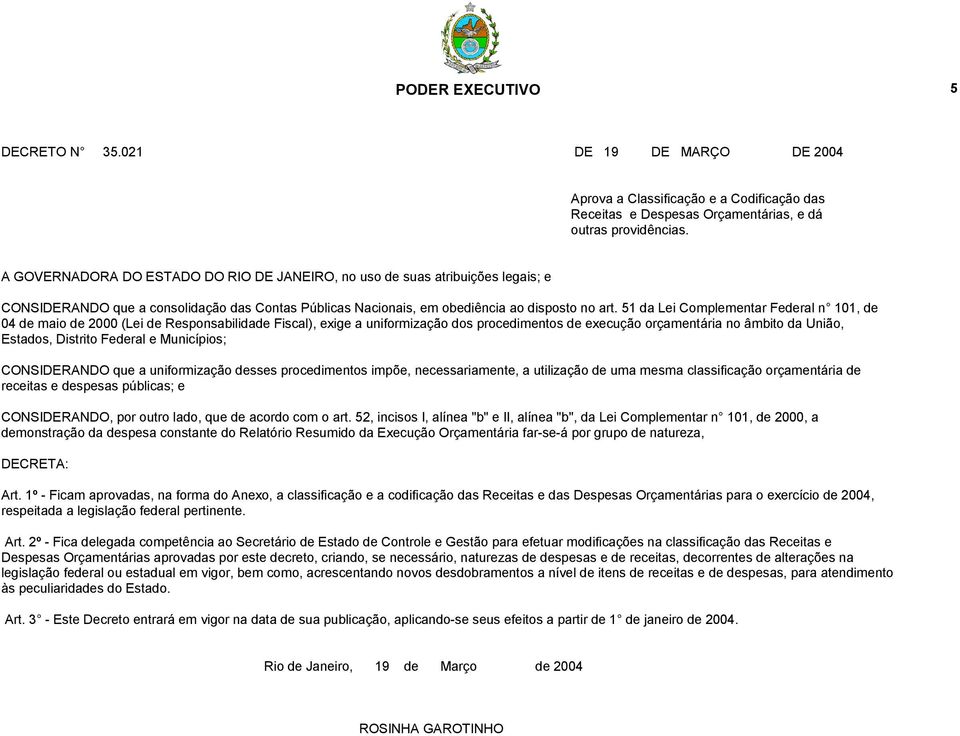 51 da Lei Complementar Federal n 101, de 04 de maio de 2000 (Lei de Responsabilidade Fiscal), exige a uniformização dos procedimentos de execução orçamentária no âmbito da União, Estados, Distrito