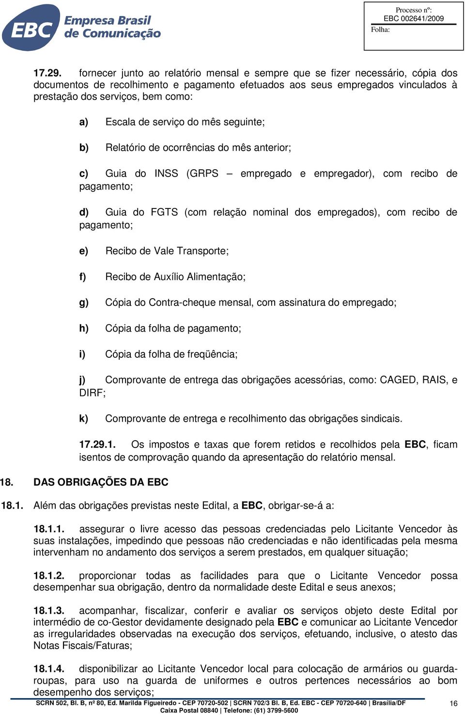 Escala de serviço do mês seguinte; b) Relatório de ocorrências do mês anterior; c) Guia do INSS (GRPS empregado e empregador), com recibo de pagamento; d) Guia do FGTS (com relação nominal dos