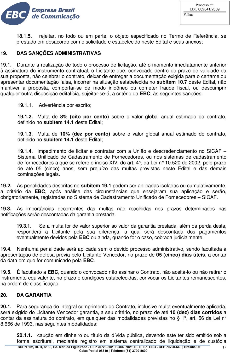 .1. Durante a realização de todo o processo de licitação, até o momento imediatamente anterior à assinatura do instrumento contratual, o Licitante que, convocado dentro do prazo de validade da sua