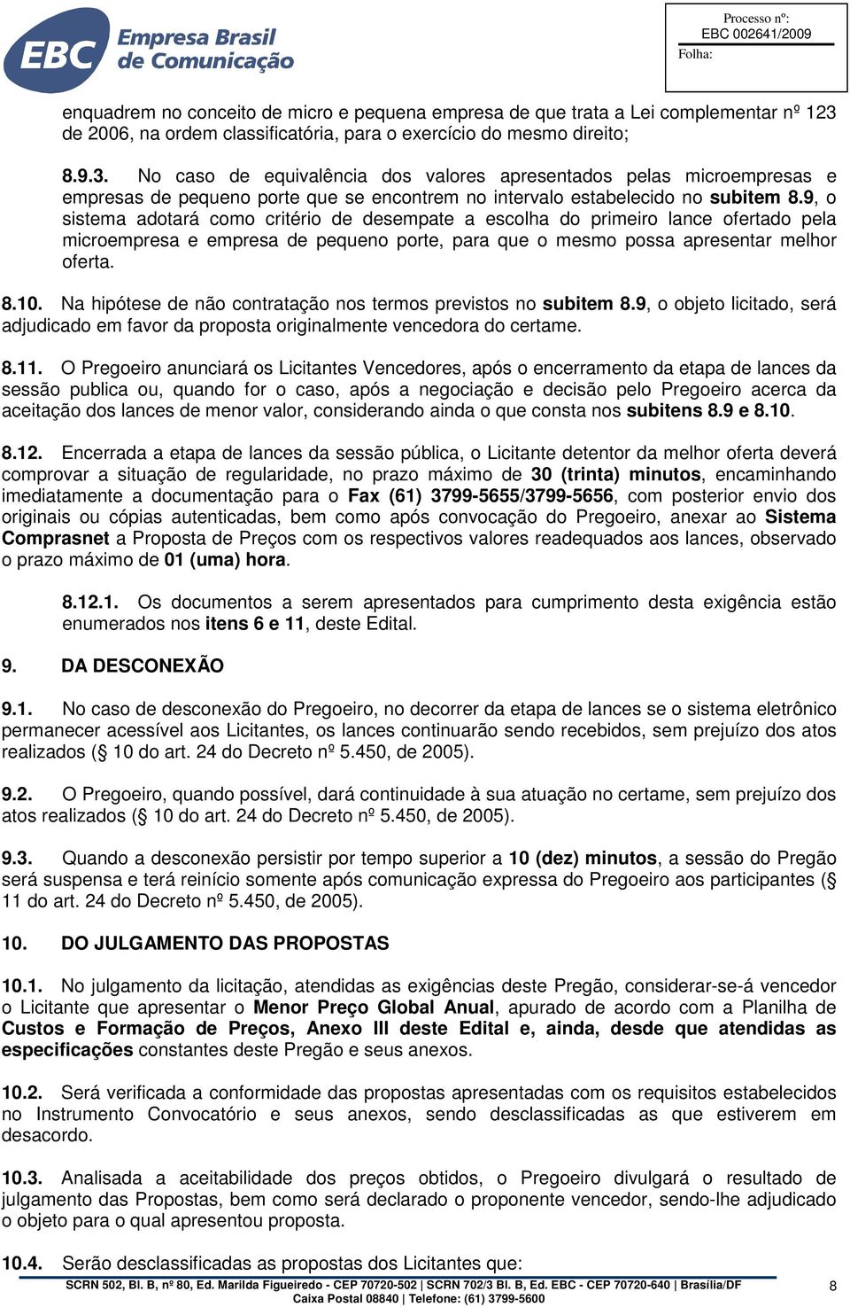 No caso de equivalência dos valores apresentados pelas microempresas e empresas de pequeno porte que se encontrem no intervalo estabelecido no subitem 8.