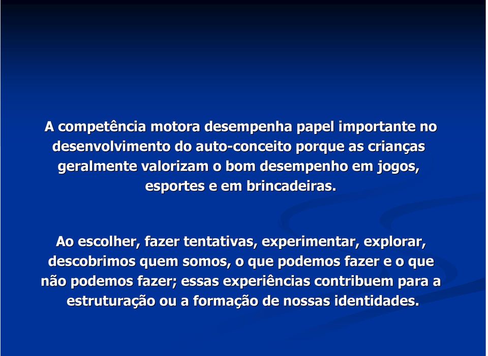 Ao escolher, fazer tentativas, experimentar, explorar, descobrimos quem somos, o que podemos fazer