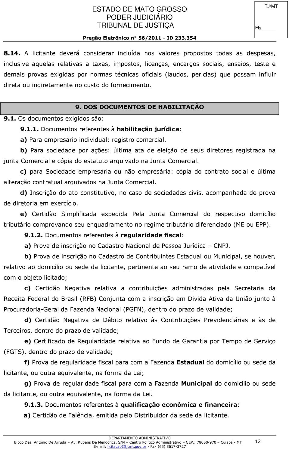 Os documentos exigidos são: 9.1.1. Documentos referentes à habilitação jurídica: a) Para empresário individual: registro comercial.