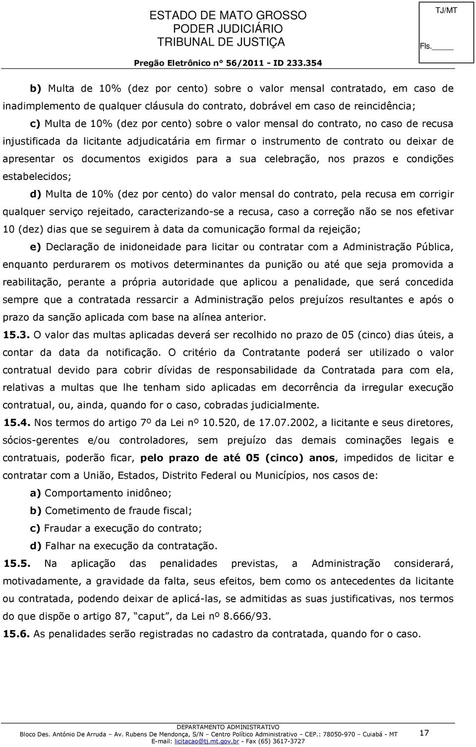 prazos e condições estabelecidos; d) Multa de 10% (dez por cento) do valor mensal do contrato, pela recusa em corrigir qualquer serviço rejeitado, caracterizando-se a recusa, caso a correção não se