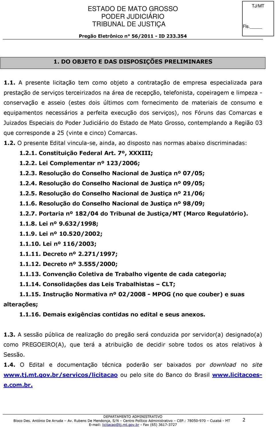 Juizados Especiais do Poder Judiciário do Estado de Mato Grosso, contemplando a Região 03 que corresponde a 25 (vinte e cinco) Comarcas. 1.2. O presente Edital vincula-se, ainda, ao disposto nas normas abaixo discriminadas: 1.