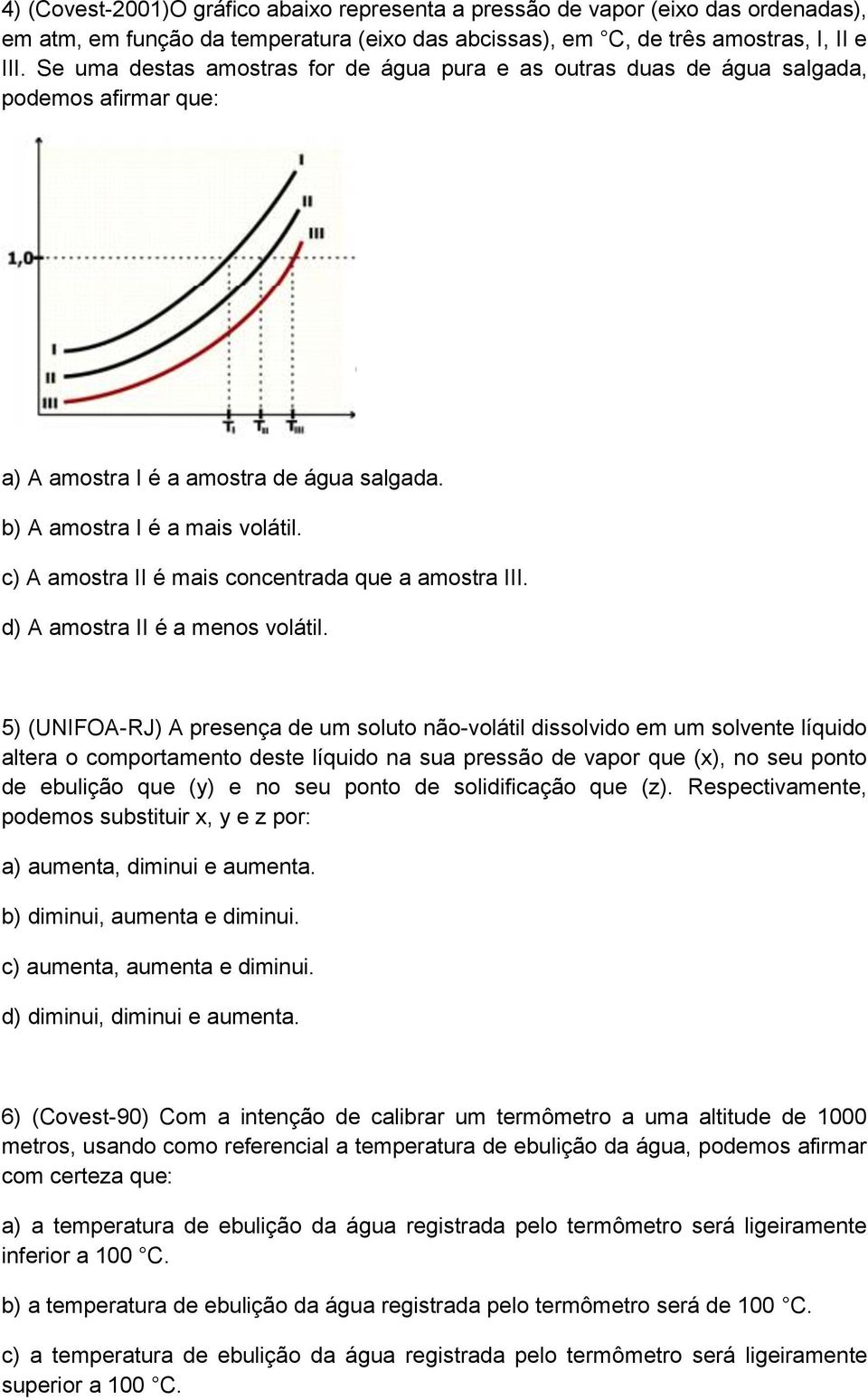 c) A amostra II é mais concentrada que a amostra III. d) A amostra II é a menos volátil.