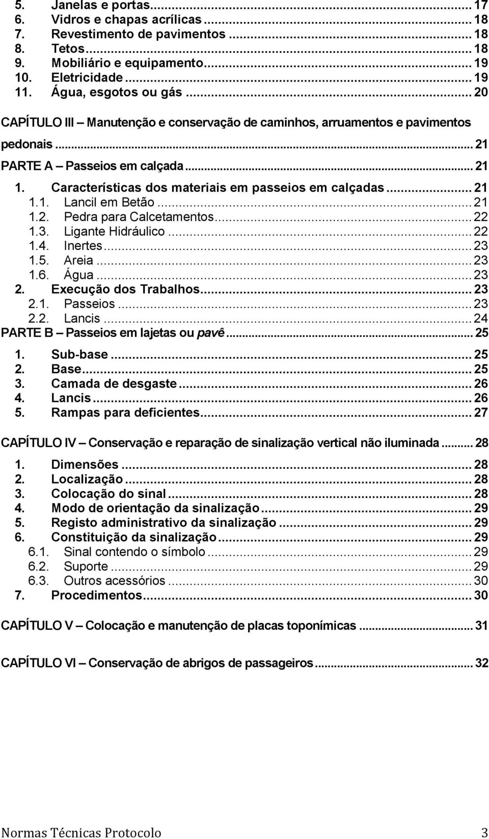 .. 21 1.2. Pedra para Calcetamentos... 22 1.3. Ligante Hidráulico... 22 1.4. Inertes... 23 1.5. Areia... 23 1.6. Água... 23 2. Execução dos Trabalhos... 23 2.1. Passeios... 23 2.2. Lancis.