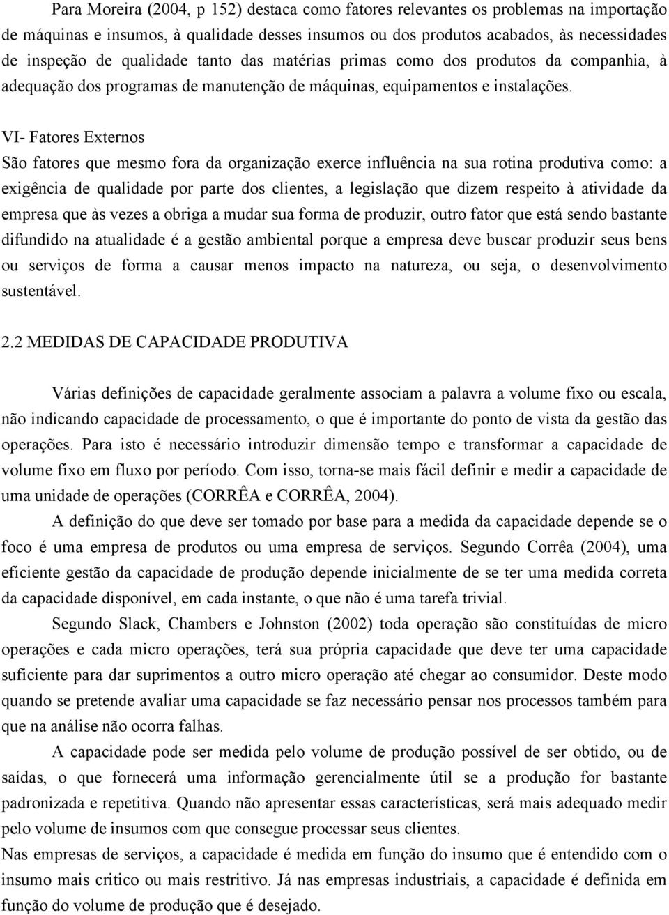 VI- Fatores Externos São fatores que mesmo fora da organização exerce influência na sua rotina produtiva como: a exigência de qualidade por parte dos clientes, a legislação que dizem respeito à