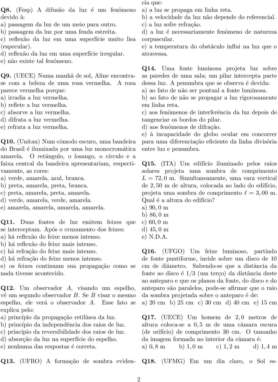 A rosa parece vermelha porque: a) irradia a luz vermelha. b) reflete a luz vermelha. c) absorve a luz vermelha. d) difrata a luz vermelha. e) refrata a luz vermelha. Q10.