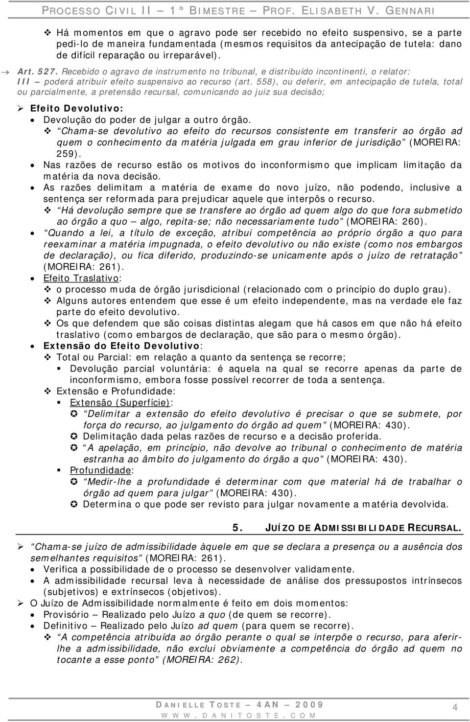 558), ou deferir, em antecipação de tutela, total ou parcialmente, a pretensão recursal, comunicando ao juiz sua decisão; Efeito Devolutivo: Devolução do poder de julgar a outro órgão.