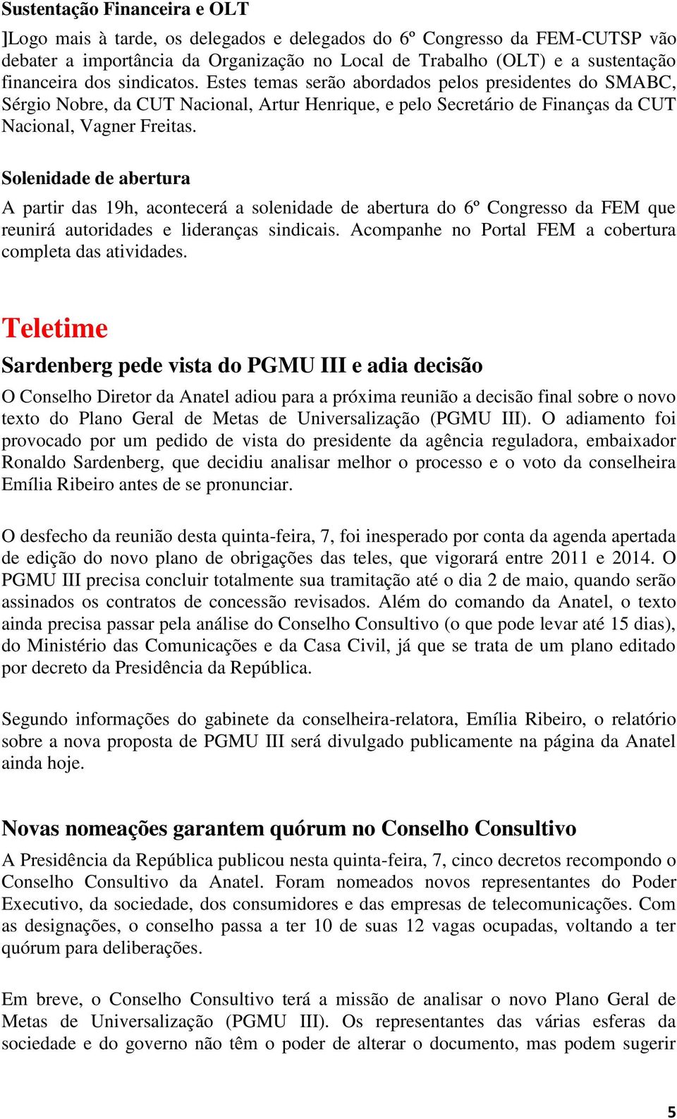 Solenidade de abertura A partir das 19h, acontecerá a solenidade de abertura do 6º Congresso da FEM que reunirá autoridades e lideranças sindicais.