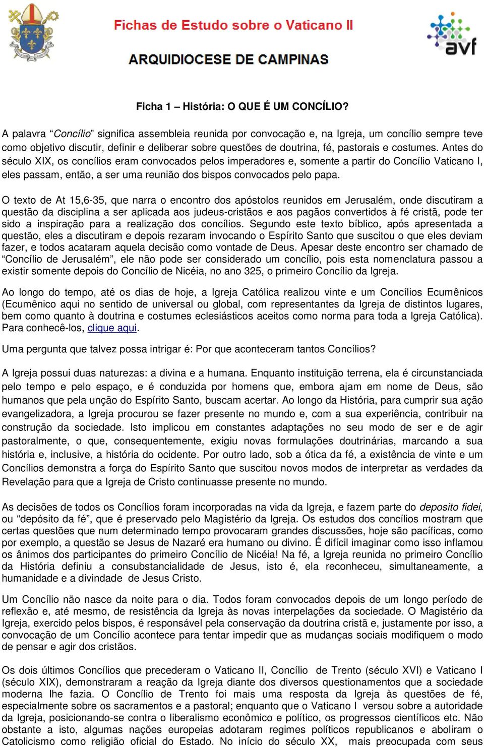 Antes do século XIX, os concílios eram convocados pelos imperadores e, somente a partir do Concílio Vaticano I, eles passam, então, a ser uma reunião dos bispos convocados pelo papa.