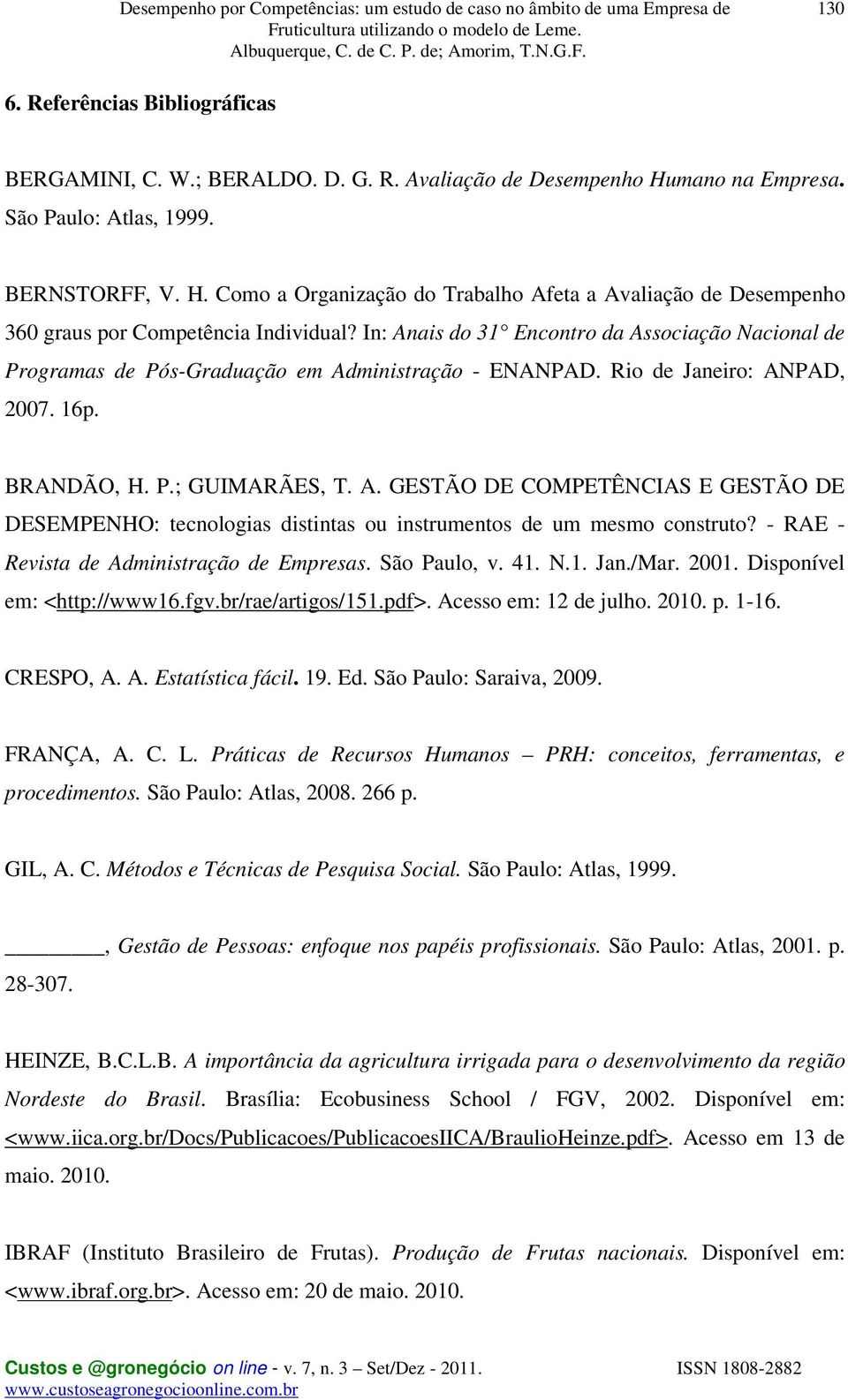 - RAE - Revista de Administração de Empresas. São Paulo, v. 41. N.1. Jan./Mar. 2001. Disponível em: <http://www16.fgv.br/rae/artigos/151.pdf>. Acesso em: 12 de julho. 2010. p. 1-16. CRESPO, A. A. Estatística fácil.