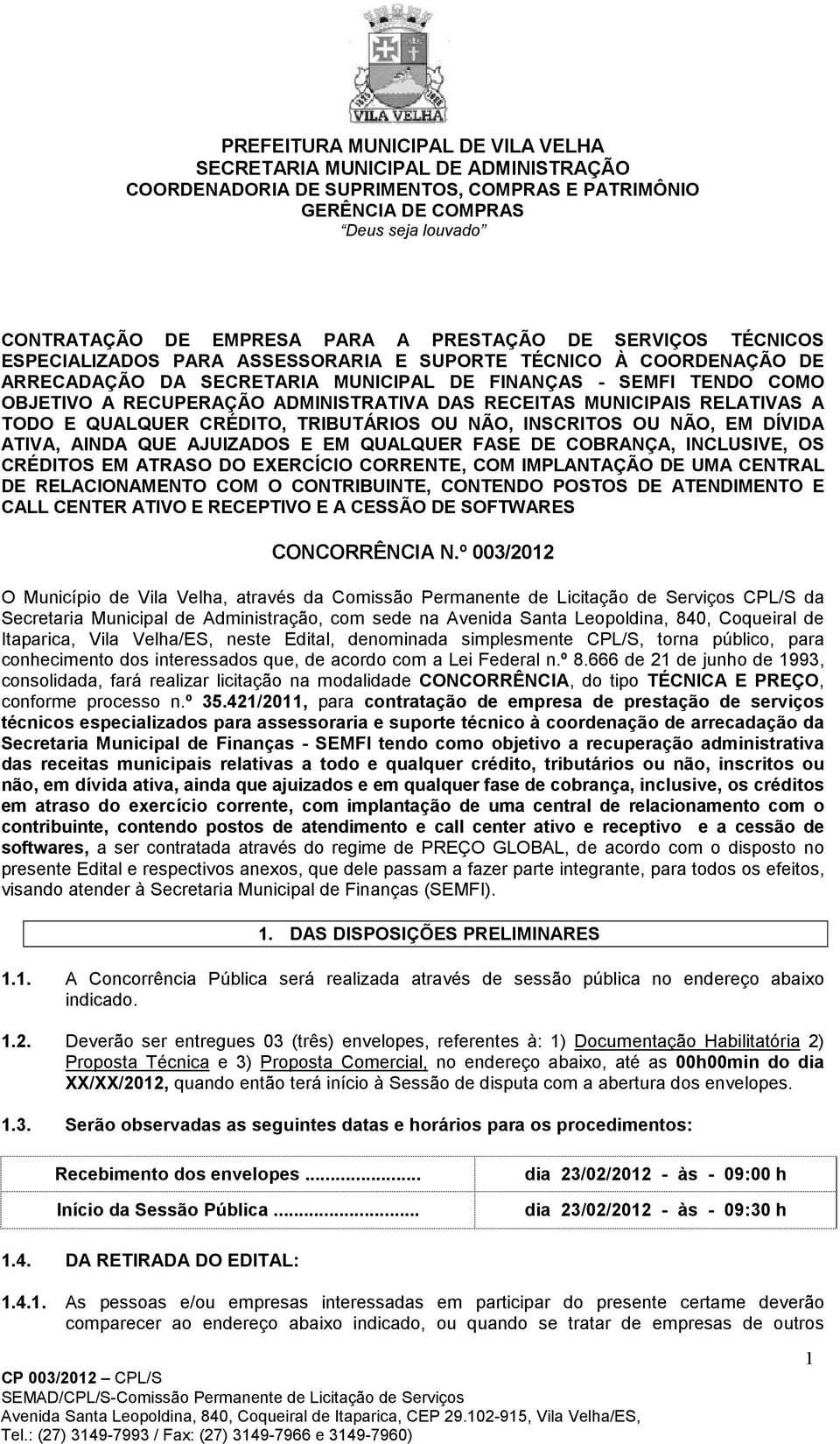 COBRANÇA, INCLUSIVE, OS CRÉDITOS EM ATRASO DO EXERCÍCIO CORRENTE, COM IMPLANTAÇÃO DE UMA CENTRAL DE RELACIONAMENTO COM O CONTRIBUINTE, CONTENDO POSTOS DE ATENDIMENTO E CALL CENTER ATIVO E RECEPTIVO E