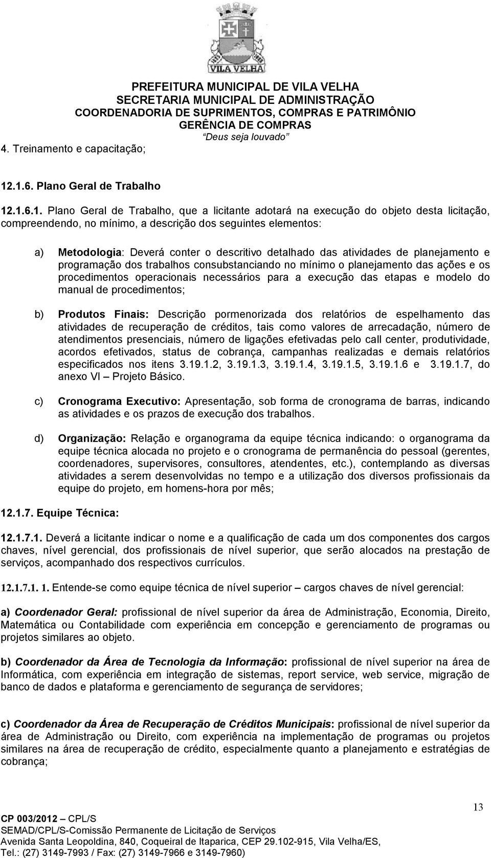 Metodologia: Deverá conter o descritivo detalhado das atividades de planejamento e programação dos trabalhos consubstanciando no mínimo o planejamento das ações e os procedimentos operacionais