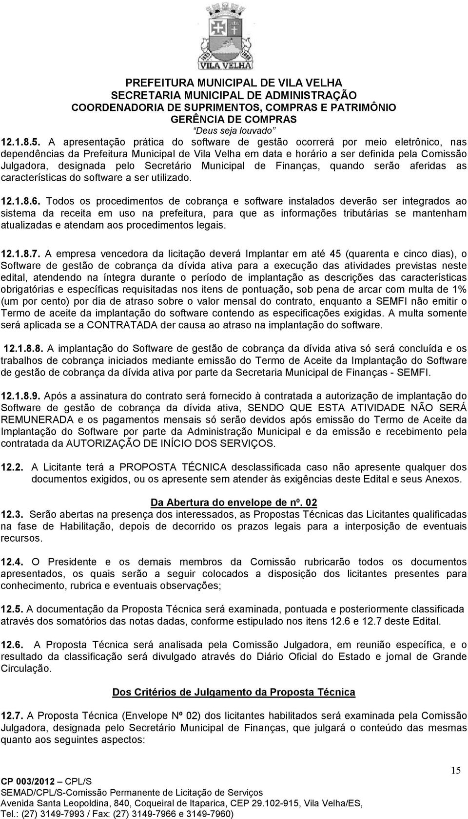 pelo Secretário Municipal de Finanças, quando serão aferidas as características do software a ser utilizado. 12.1.8.6.