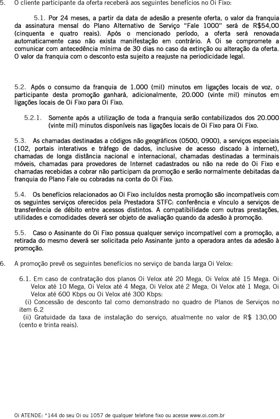 Após o mencionado período,, a oferta será renovada automaticamente caso não n exista manifestação em contrário.