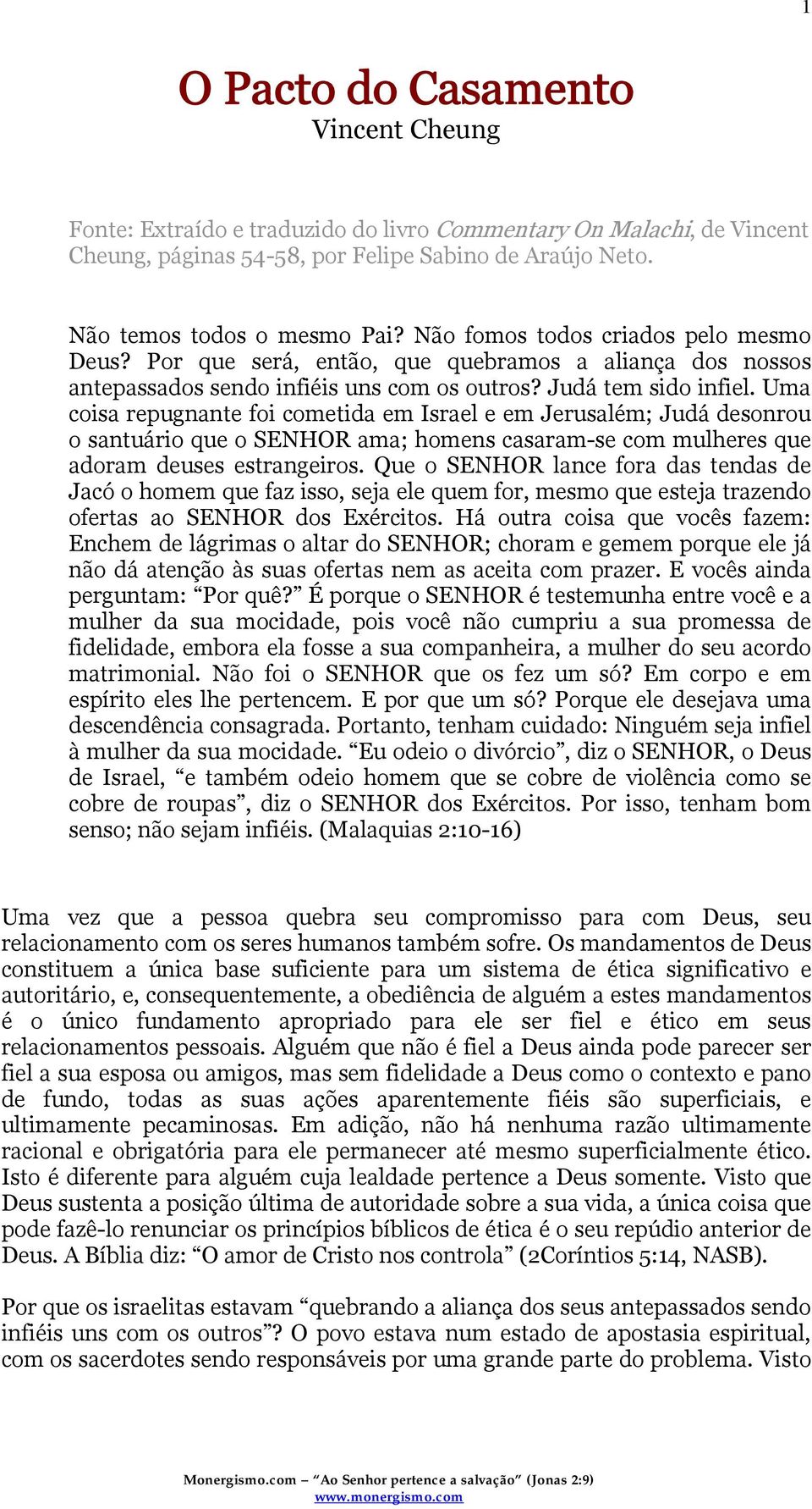 Uma coisa repugnante foi cometida em Israel e em Jerusalém; Judá desonrou o santuário que o SENHOR ama; homens casaram-se com mulheres que adoram deuses estrangeiros.