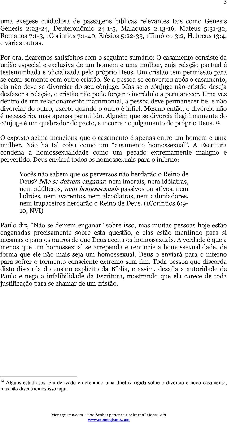 Por ora, ficaremos satisfeitos com o seguinte sumário: O casamento consiste da união especial e exclusiva de um homem e uma mulher, cuja relação pactual é testemunhada e oficializada pelo próprio