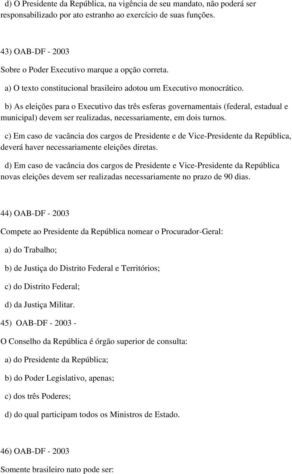 b) As eleições para o Executivo das três esferas governamentais (federal, estadual e municipal) devem ser realizadas, necessariamente, em dois turnos.