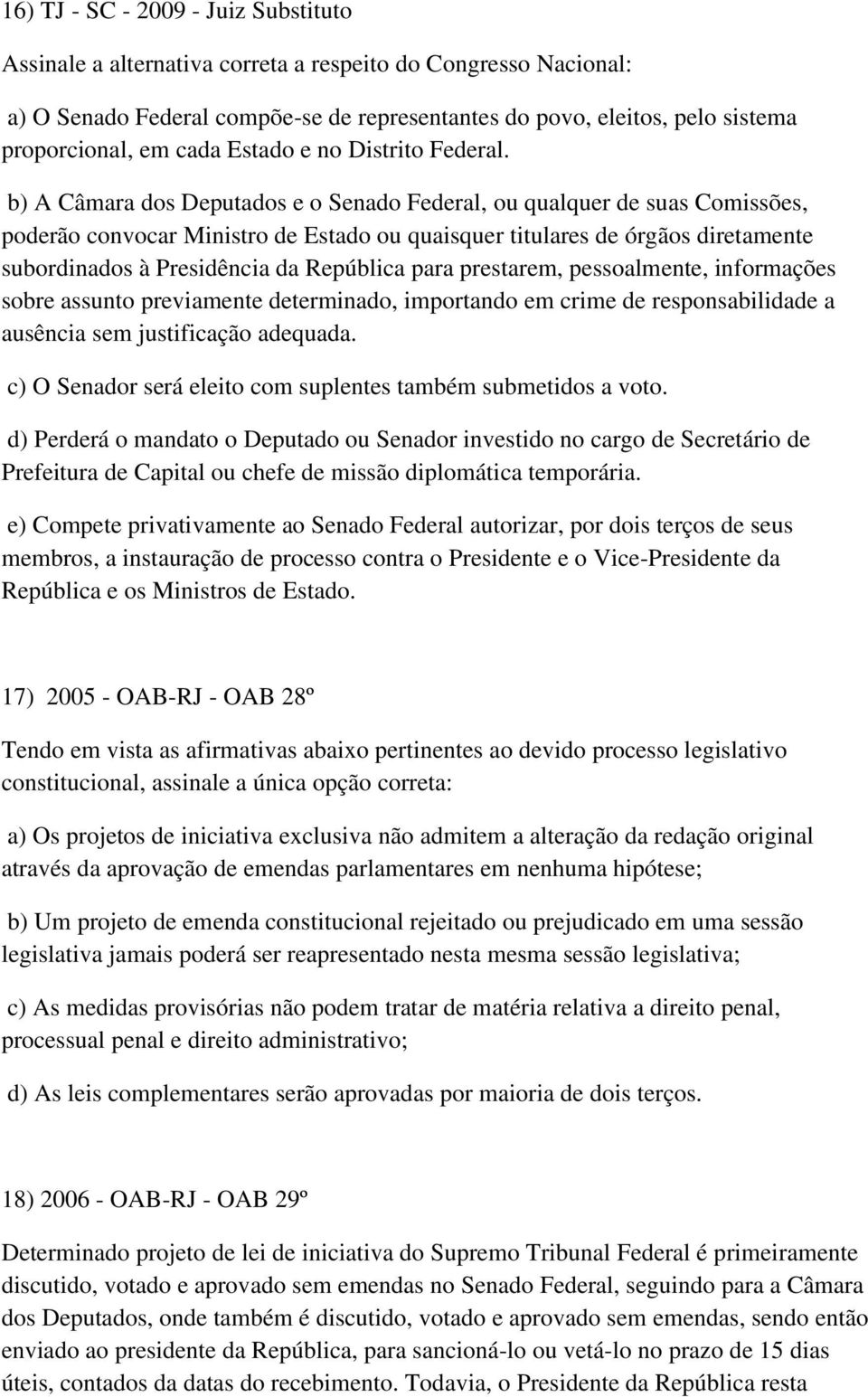 b) A Câmara dos Deputados e o Senado Federal, ou qualquer de suas Comissões, poderão convocar Ministro de Estado ou quaisquer titulares de órgãos diretamente subordinados à Presidência da República