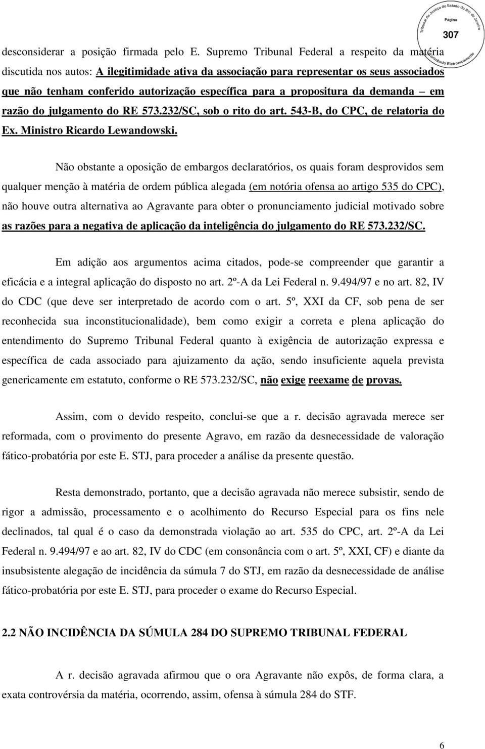 propositura da demanda em razão do julgamento do RE 573.232/SC, sob o rito do art. 543-B, do CPC, de relatoria do Ex. Ministro Ricardo Lewandowski.