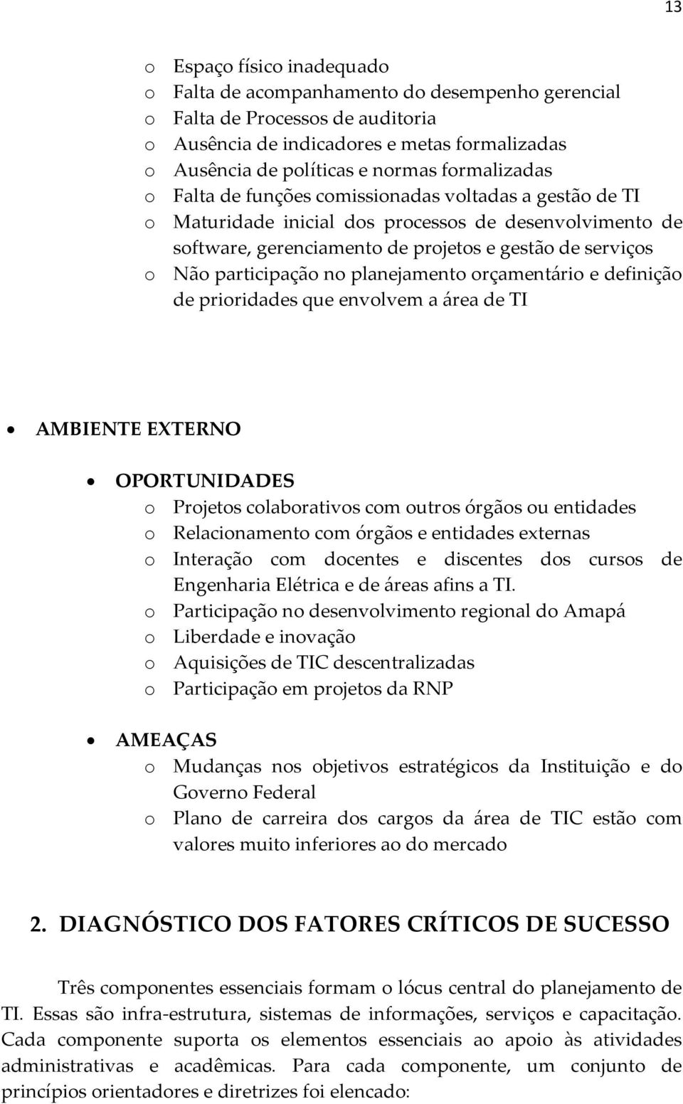 que envlvem a área de TI AMBIENTE EXTERNO OPORTUNIDADES Prjets clabrativs cm utrs órgãs u entidades Relacinament cm órgãs e entidades externas Interaçã cm dcentes e discentes ds curss de Engenharia