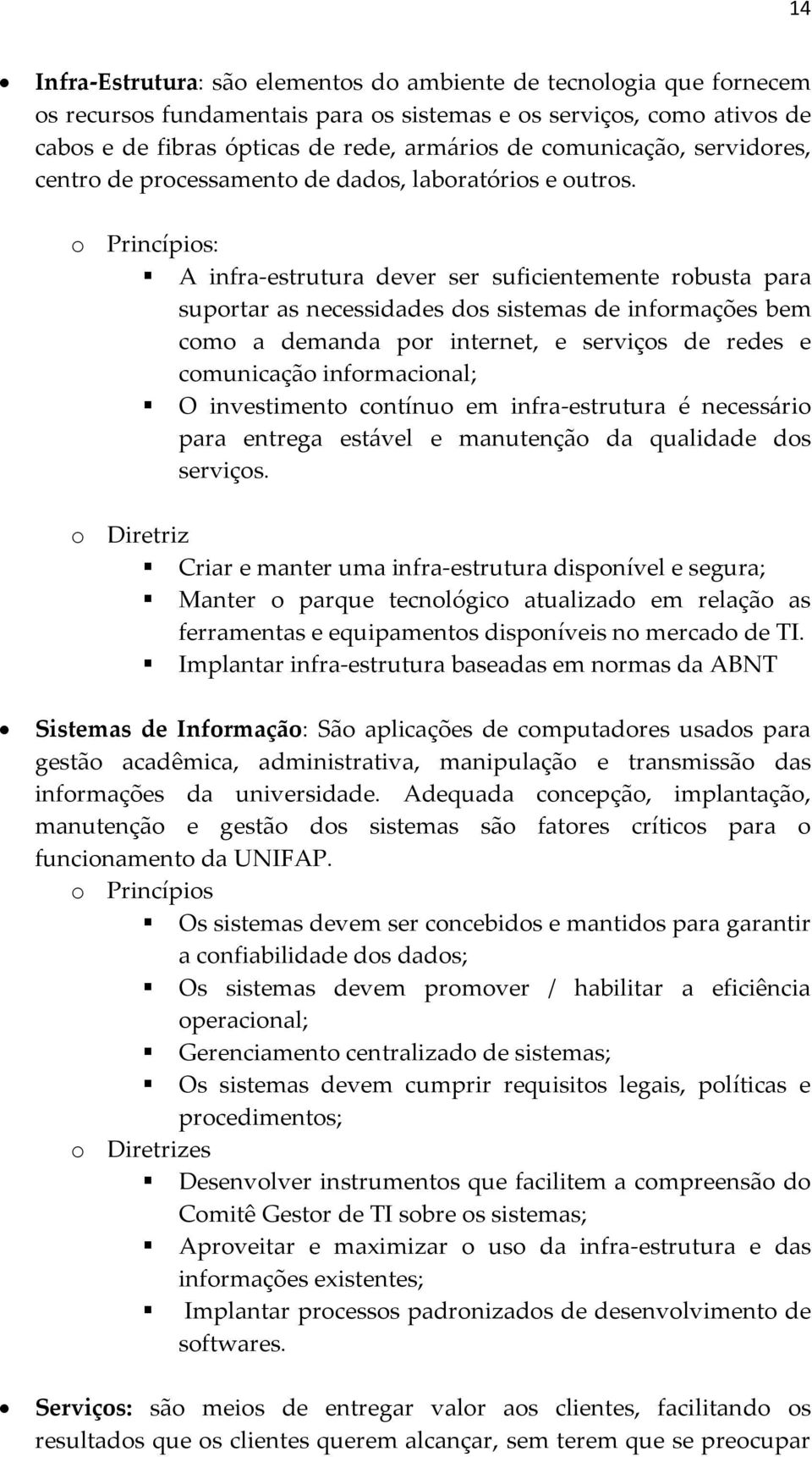 Princípis: A infra-estrutura dever ser suficientemente rbusta para suprtar as necessidades ds sistemas de infrmações bem cm a demanda pr internet, e serviçs de redes e cmunicaçã infrmacinal; O