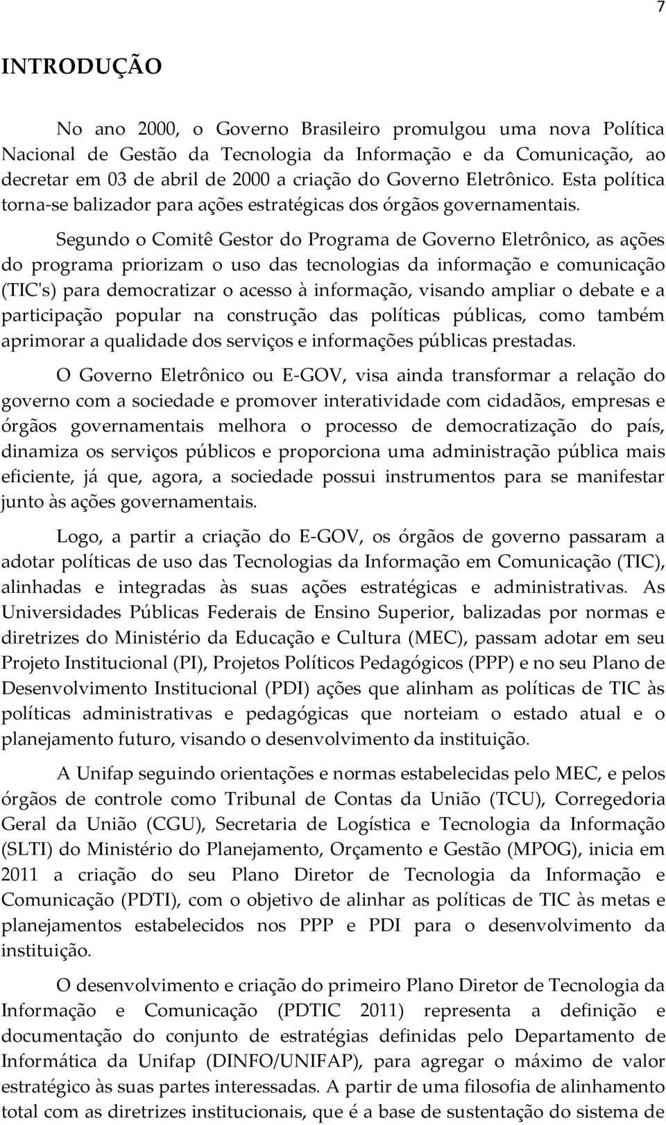 Segund Cmitê Gestr d Prgrama de Gvern Eletrônic, as ações d prgrama pririzam us das tecnlgias da infrmaçã e cmunicaçã (TIC's) para demcratizar acess à infrmaçã, visand ampliar debate e a participaçã