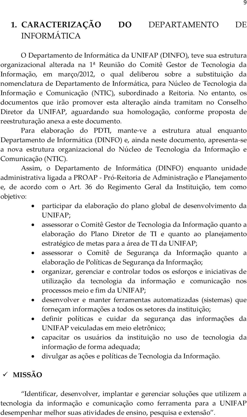 N entant, s dcuments que irã prmver esta alteraçã ainda tramitam n Cnselh Diretr da UNIFAP, aguardand sua hmlgaçã, cnfrme prpsta de reestruturaçã anexa a este dcument.