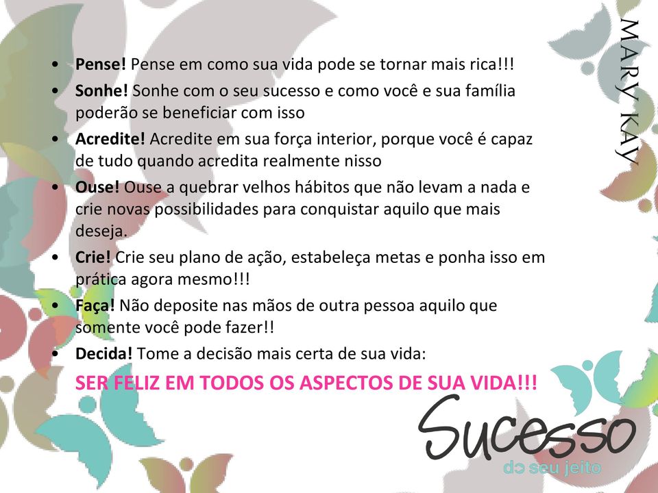 Ouse a quebrar velhos hábitos que não levam a nada e crie novas possibilidades para conquistar aquilo que mais deseja. Crie!