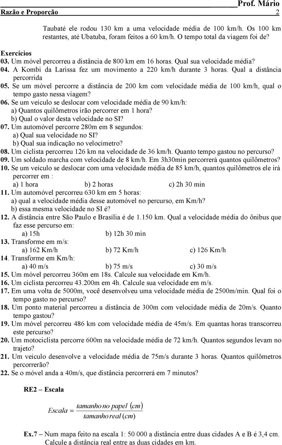 Se um móvel percorre a distância de 00 km com velocidade média de 00 km/h, qual o tempo gasto nessa viagem? 06.