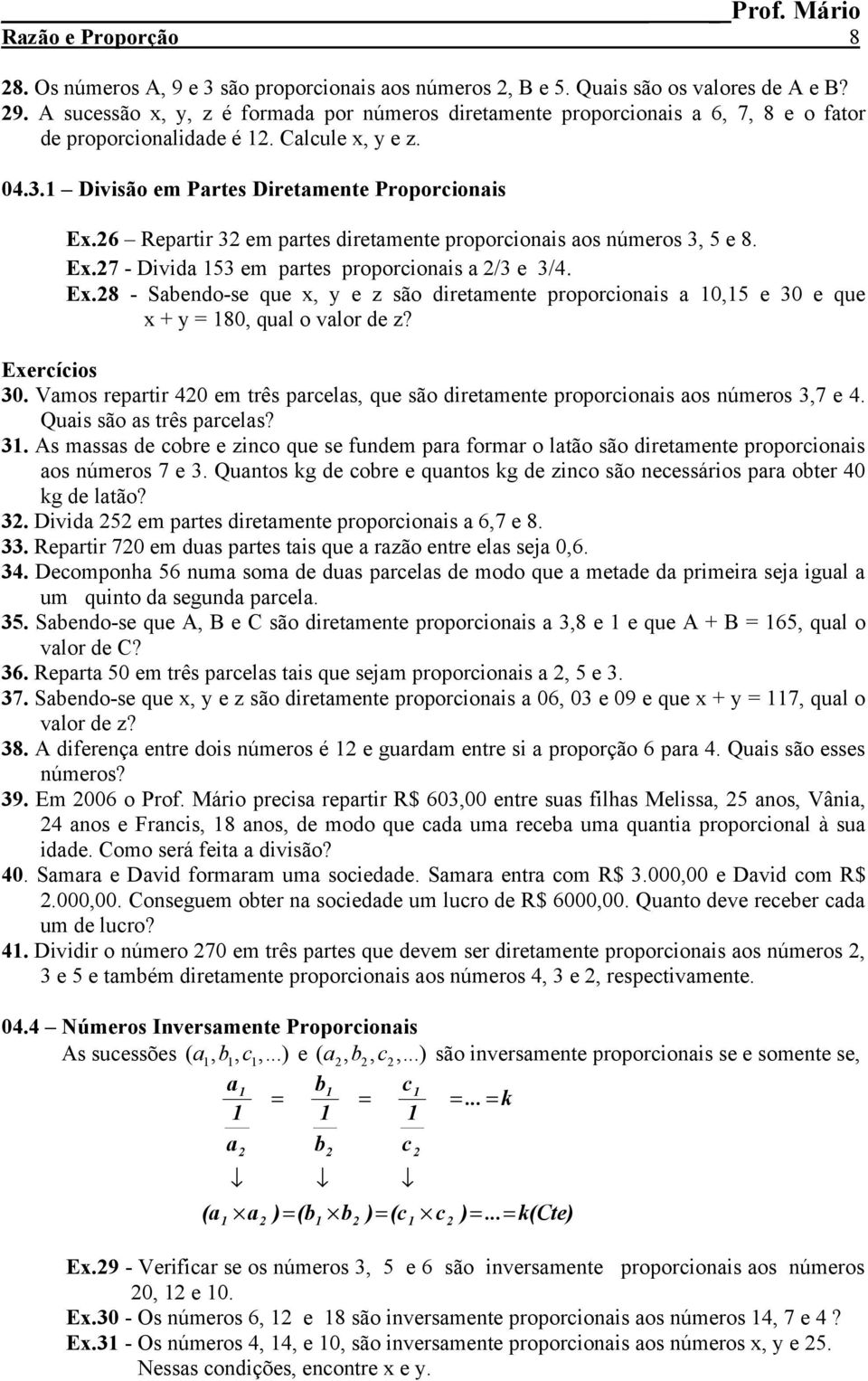 30. Vamos repartir 40 em três parcelas, que são diretamente proporcionais aos números 3,7 e 4. Quais são as três parcelas? 3. As massas de cobre e zinco que se fundem para formar o latão são diretamente proporcionais aos números 7 e 3.