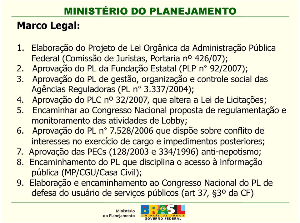 Aprovação do PLC nº 32/2007, que altera a Lei de Licitações; 5. Encaminhar ao Congresso Nacional proposta de regulamentação e monitoramento das atividades de Lobby; 6. Aprovação do PL n 7.