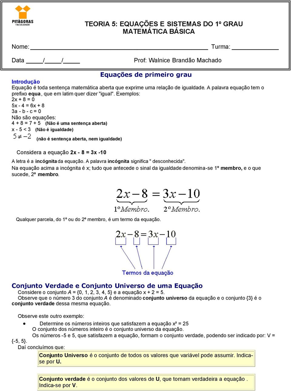 Exemplos: 2x + 8 = 0 5x - 4 = 6x + 8 3a - b - c = 0 Não são equações: 4 + 8 = 7 + 5 (Não é uma sentença aberta) x - 5 < 3 (Não é igualdade) (não é sentença aberta, nem igualdade) Considera a equação