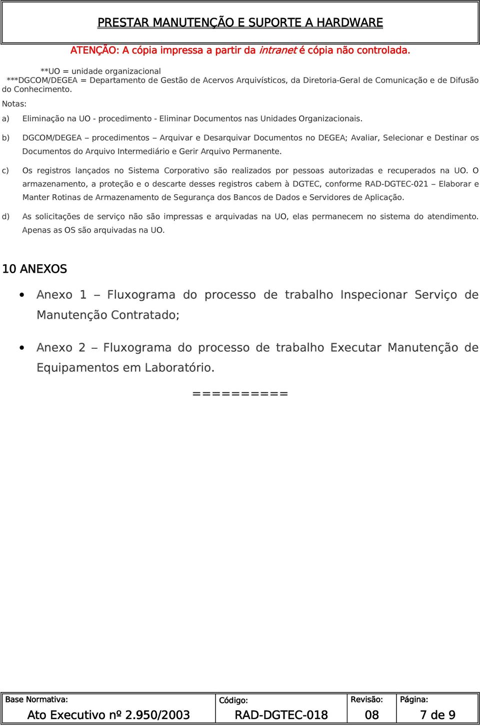 b) DGCOM/DEGEA procedimentos Arquivar e Desarquivar Documentos no DEGEA; Avaliar, Selecionar e Destinar os Documentos do Arquivo Intermediário e Gerir Arquivo Permanente.