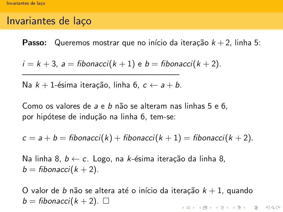 Como os valores de a e b não se alteram nas linhas 5 e 6, por hipótese de indução na linha 6, tem-se: c = a + b =