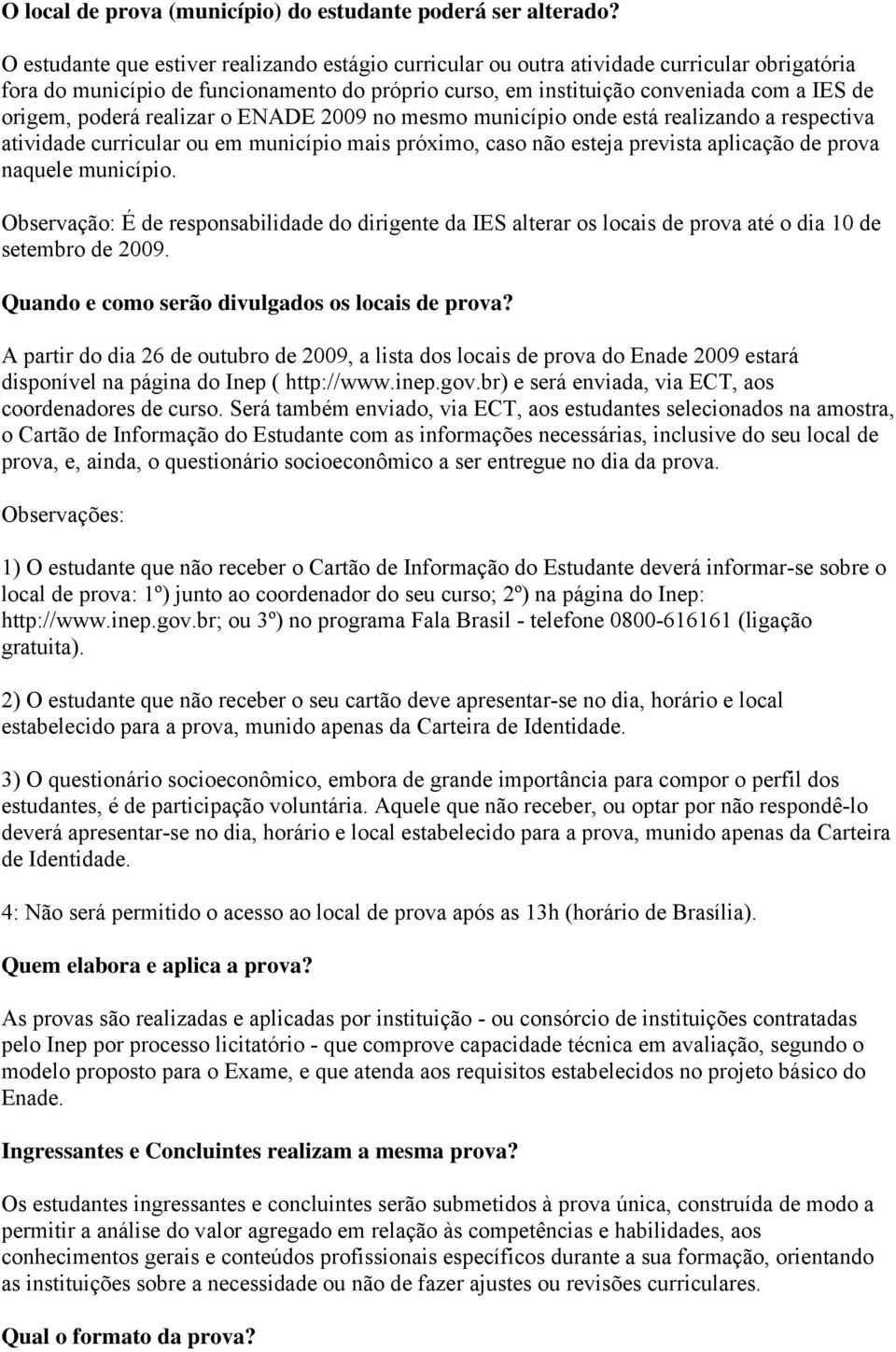 poderá realizar o ENADE 2009 no mesmo município onde está realizando a respectiva atividade curricular ou em município mais próximo, caso não esteja prevista aplicação de prova naquele município.