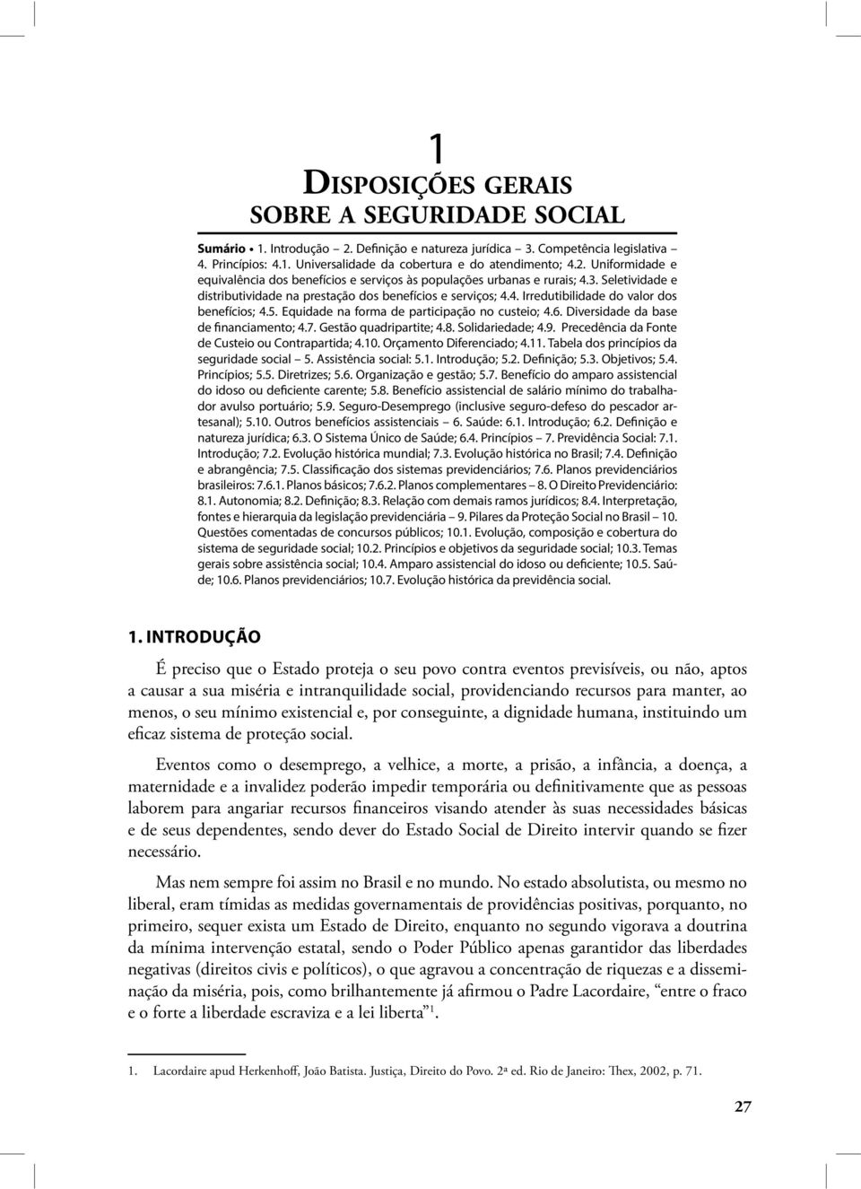 5. Equidade na forma de participação no custeio; 4.6. Diversidade da base de financiamento; 4.7. Gestão quadripartite; 4.8. Solidariedade; 4.9. Precedência da Fonte de Custeio ou Contrapartida; 4.10.