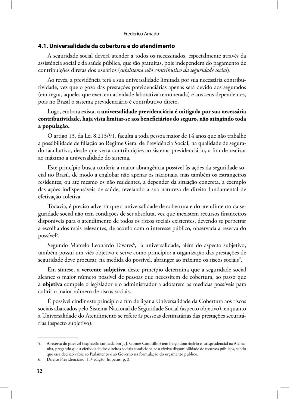 independem do pagamento de contribuições diretas dos usuários (subsistema não contributivo da seguridade social).