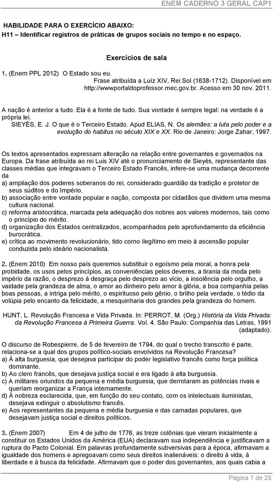 Sua vontade é sempre legal: na verdade é a própria lei. SIEYÈS, E. J. O que é o Terceiro Estado. Apud ELIAS, N. Os alemães: a luta pelo poder e a evolução do habitus no século XIX e XX.