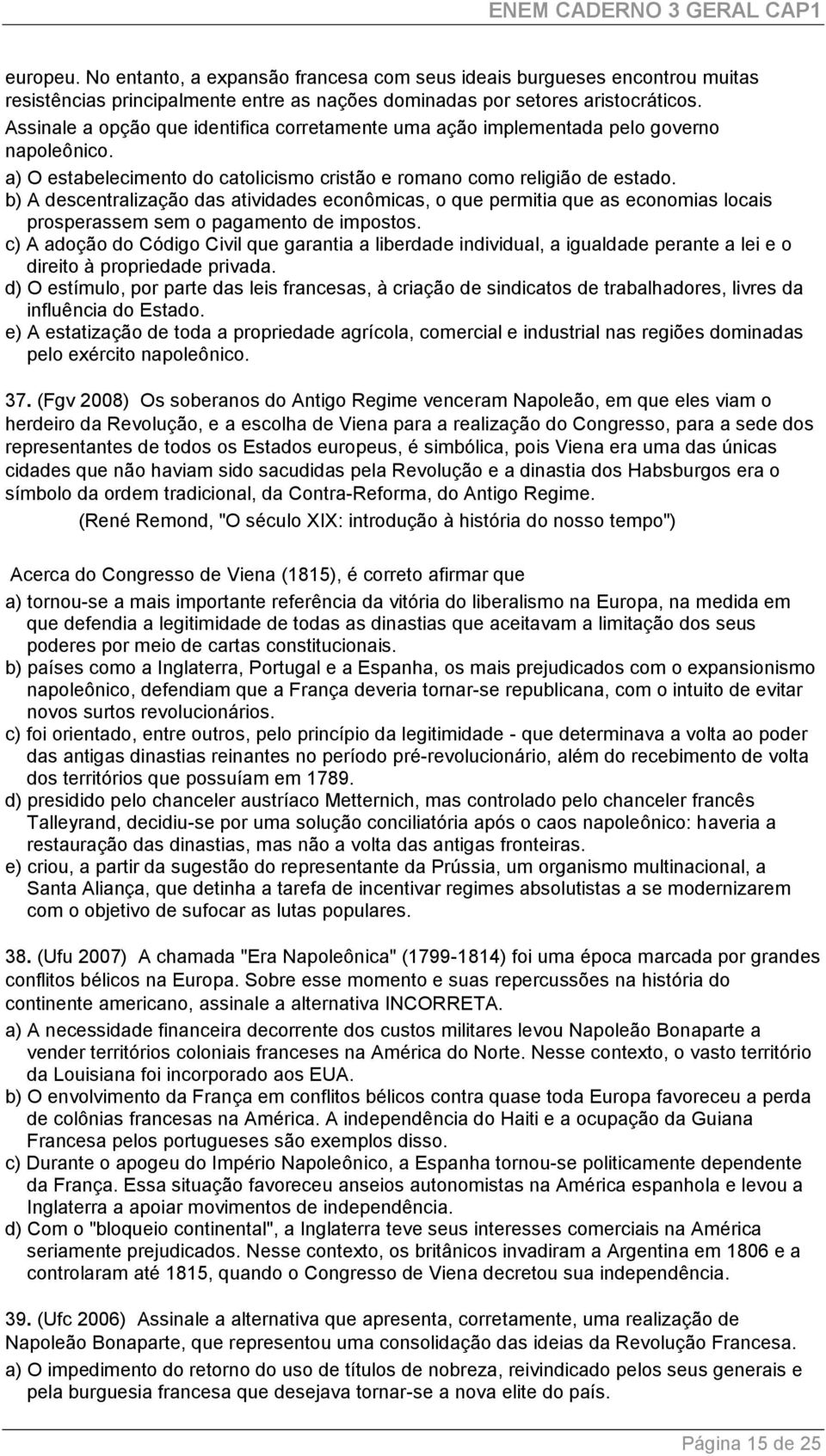 b) A descentralização das atividades econômicas, o que permitia que as economias locais prosperassem sem o pagamento de impostos.