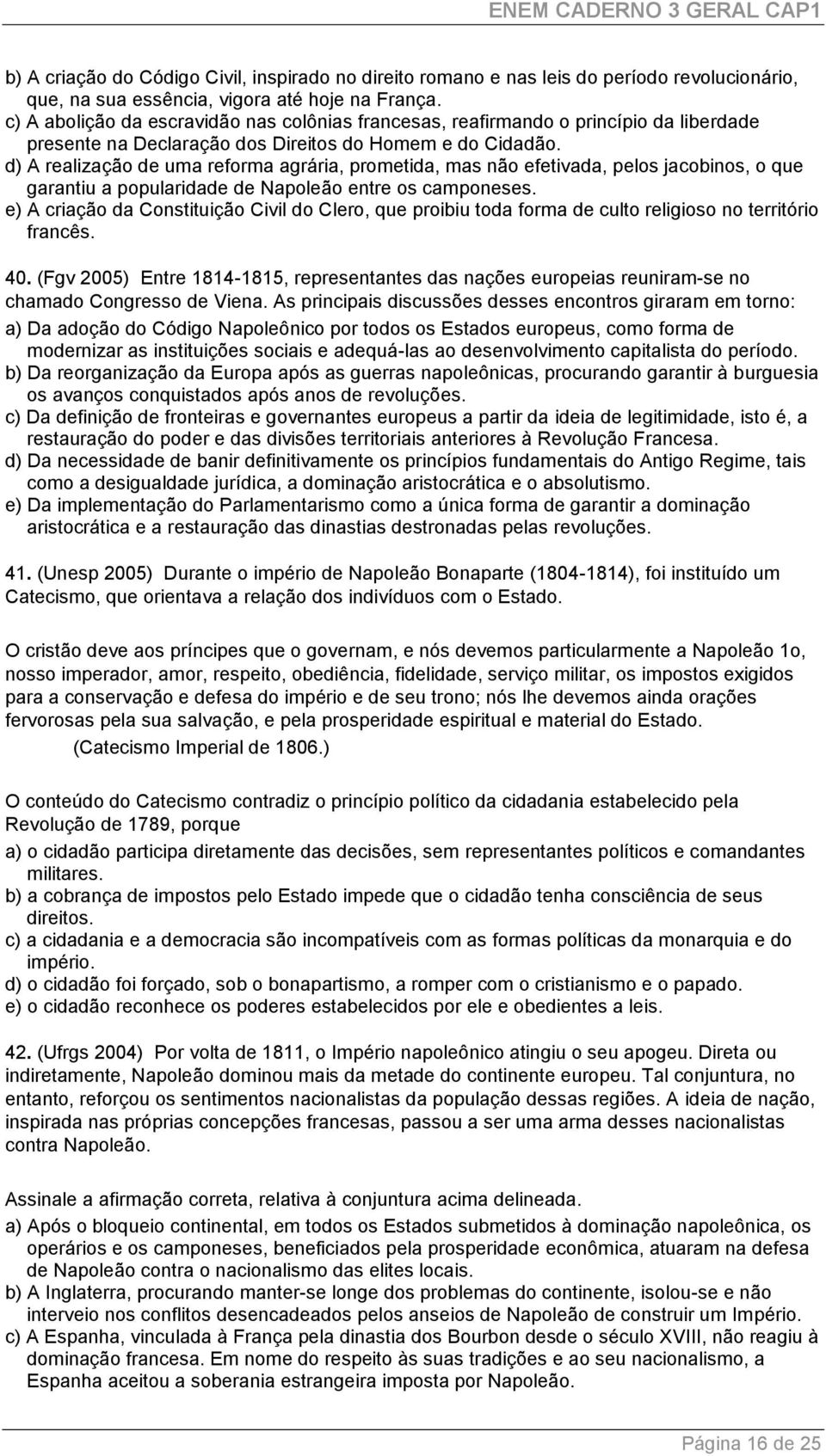 d) A realização de uma reforma agrária, prometida, mas não efetivada, pelos jacobinos, o que garantiu a popularidade de Napoleão entre os camponeses.