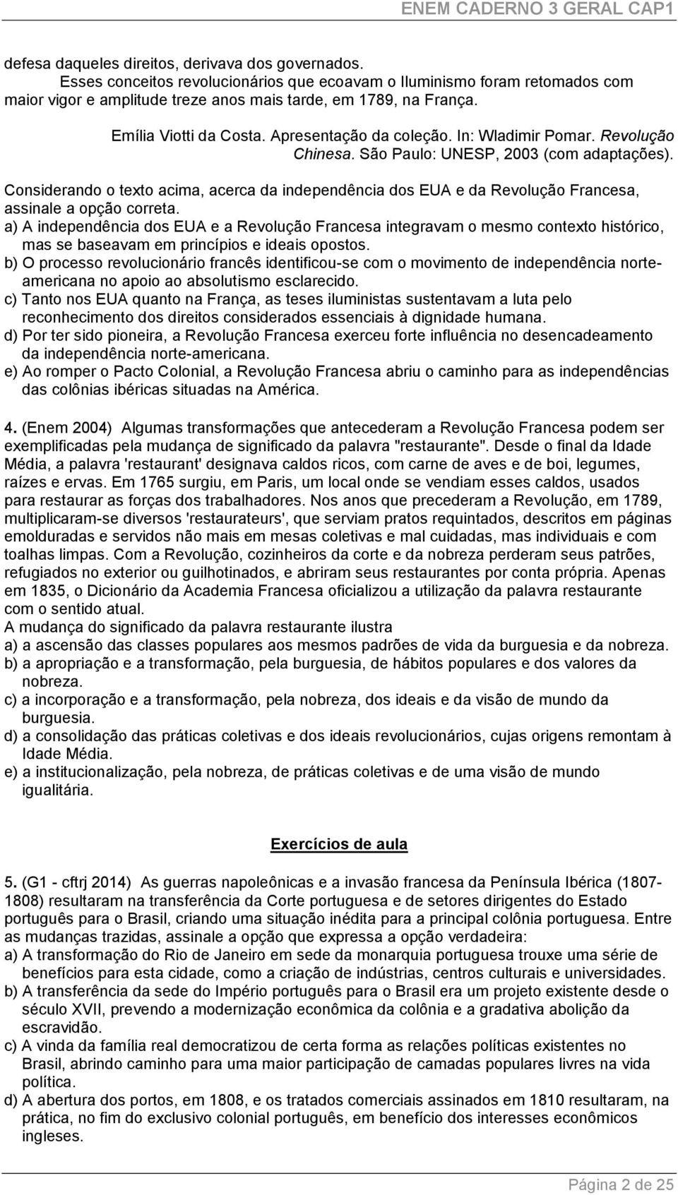 Considerando o texto acima, acerca da independência dos EUA e da Revolução Francesa, assinale a opção correta.