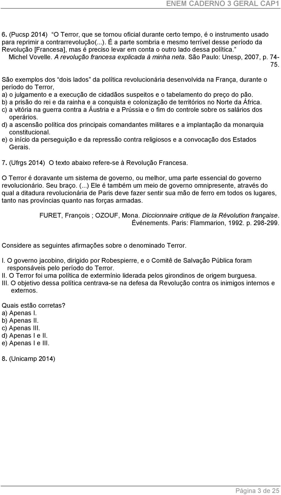 São exemplos dos dois lados da política revolucionária desenvolvida na França, durante o período do Terror, a) o julgamento e a execução de cidadãos suspeitos e o tabelamento do preço do pão.