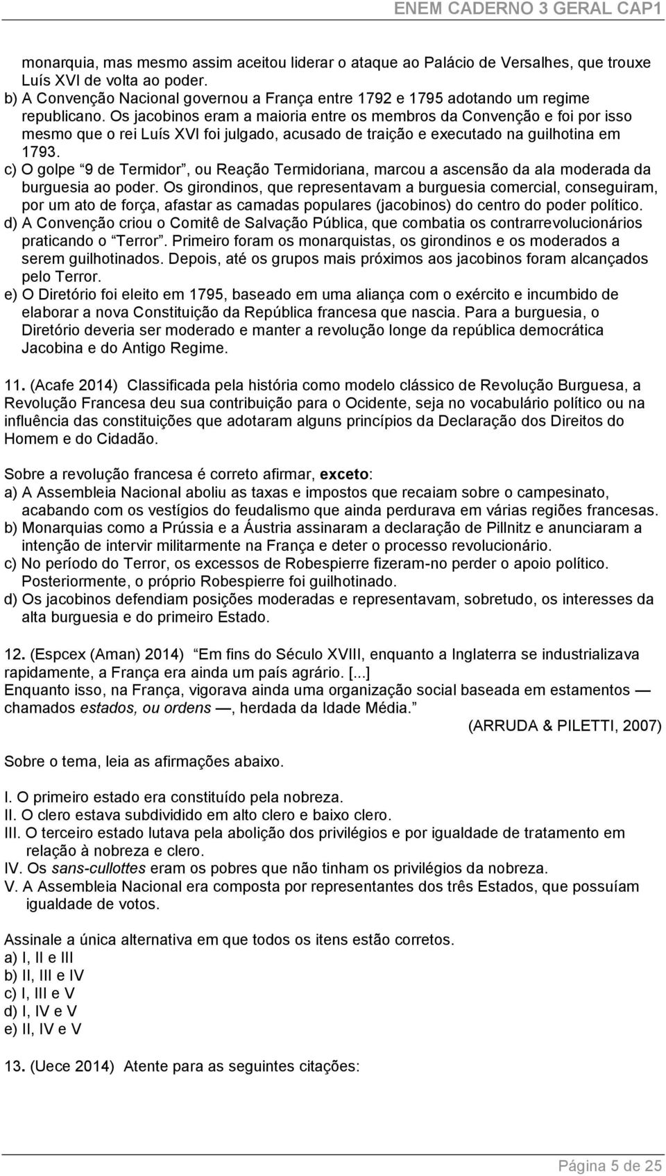 Os jacobinos eram a maioria entre os membros da Convenção e foi por isso mesmo que o rei Luís XVI foi julgado, acusado de traição e executado na guilhotina em 1793.