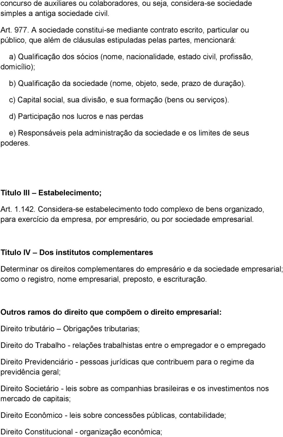 profissão, domicílio); b) Qualificação da sociedade (nome, objeto, sede, prazo de duração). c) Capital social, sua divisão, e sua formação (bens ou serviços).